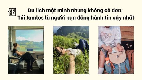 Du lịch một mình nhưng không cô đơn: Túi Jamlos là người bạn đồng hành tin cậy nhất