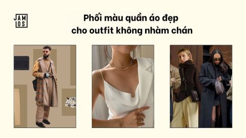 Phối màu quần áo đẹp cho outfit không nhàm chán