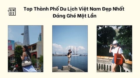 Top Thành Phố Du Lịch Việt Nam Đẹp Nhất Đáng Ghé Một Lần