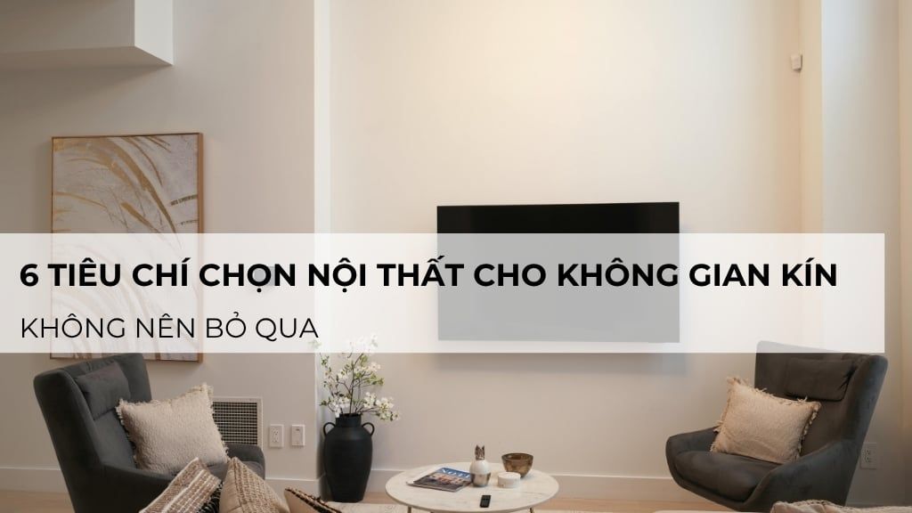 6 tiêu chí chọn nội thất cho không gian kín, ít cửa sổ không nên bỏ qua