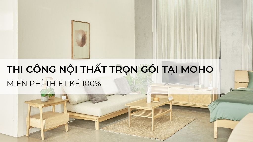 Thi công nội thất trọn gói tại MOHO, miễn phí thiết kế 100%