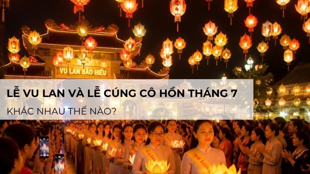 Lễ Vu Lan và lễ cúng cô hồn tháng 7 khác nhau thế nào?