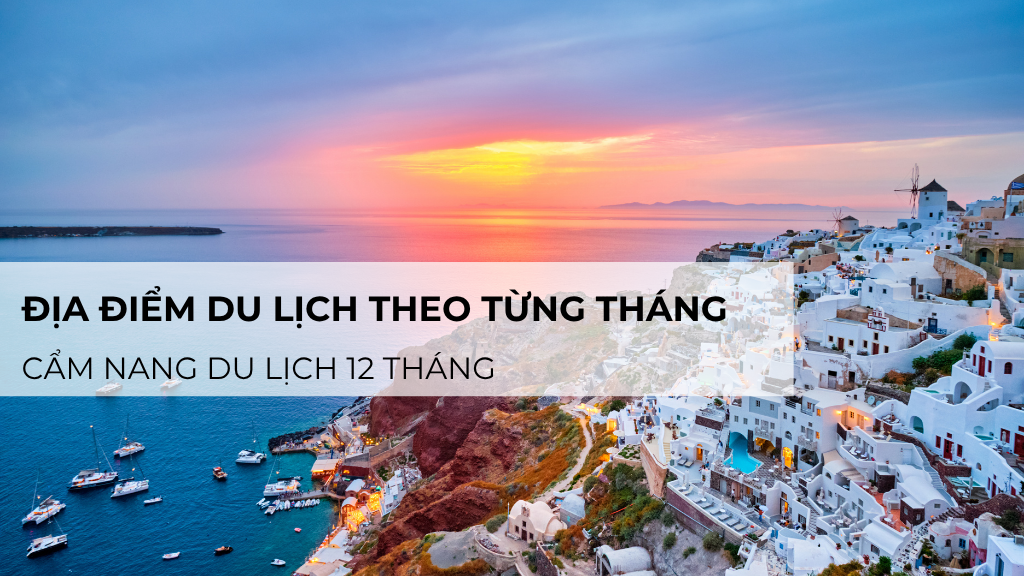 Địa điểm du lịch theo từng tháng: cẩm nang du lịch 12 tháng