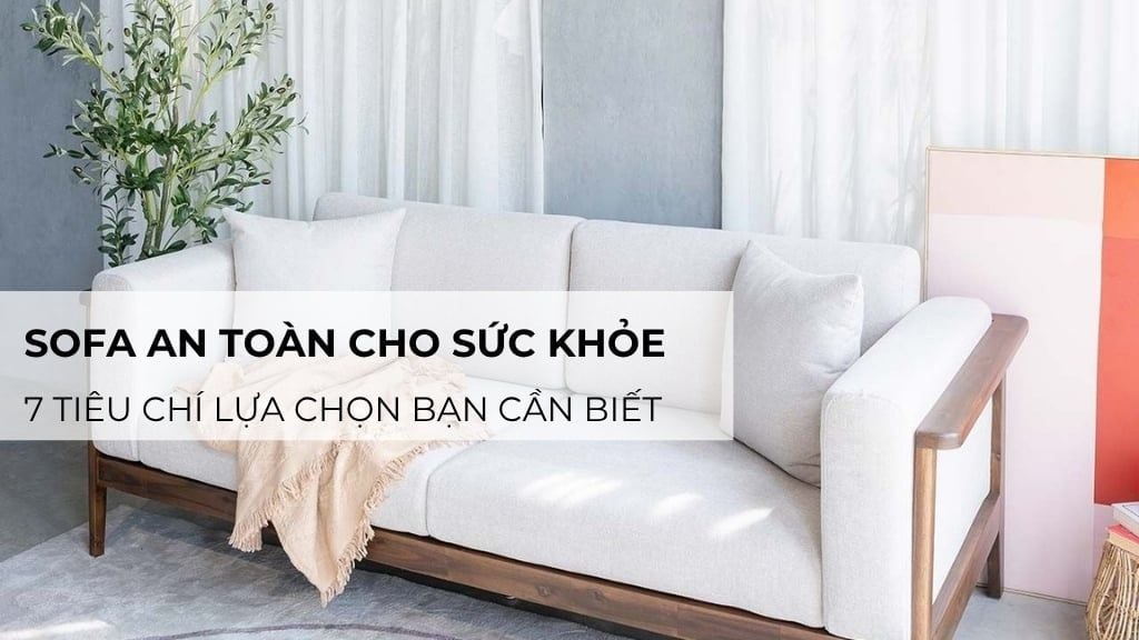 Sofa an toàn cho sức khỏe: 7 tiêu chí lựa chọn bạn cần biết