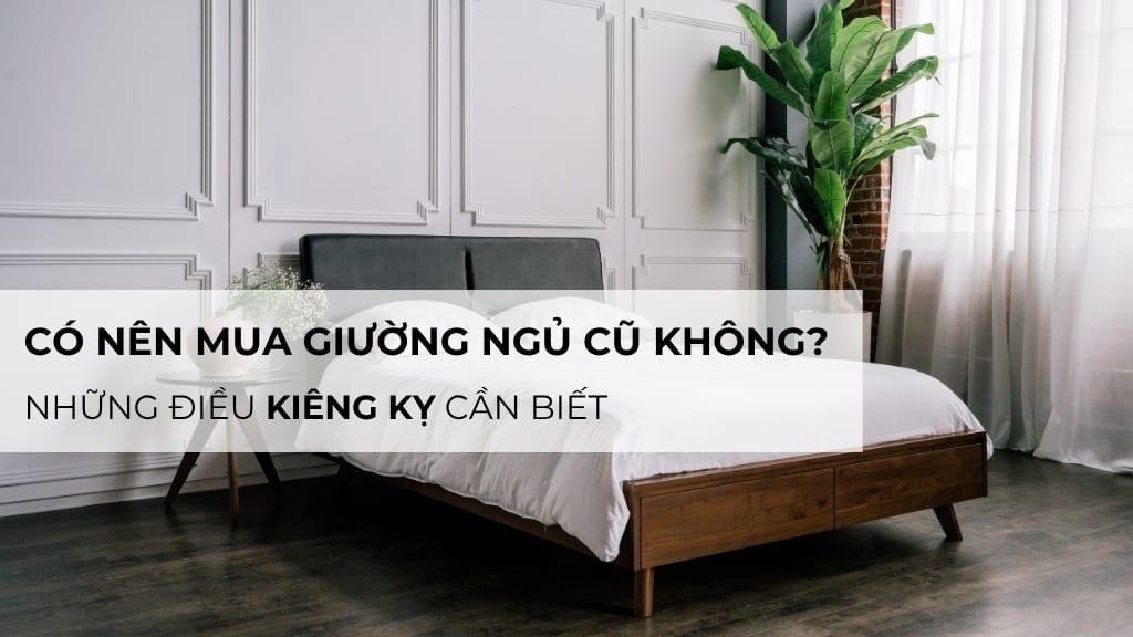 Có nên mua giường ngủ cũ không? Những điều kiêng kỵ cần biết