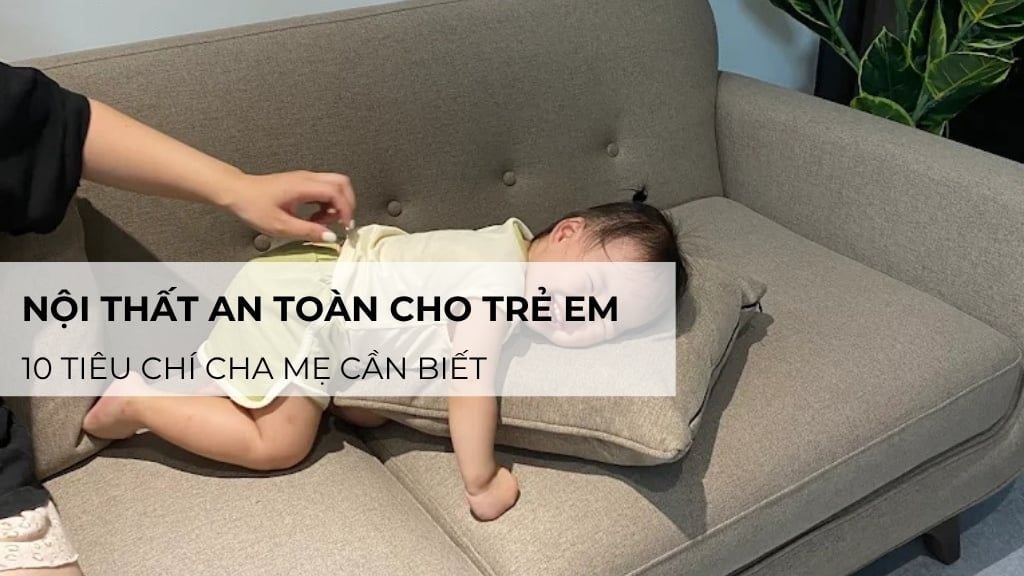 Nội thất an toàn cho trẻ em: 10 tiêu chí cha mẹ cần biết