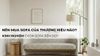 Nên mua sofa của thương hiệu nào? Kinh nghiệm chọn sofa bền đẹp