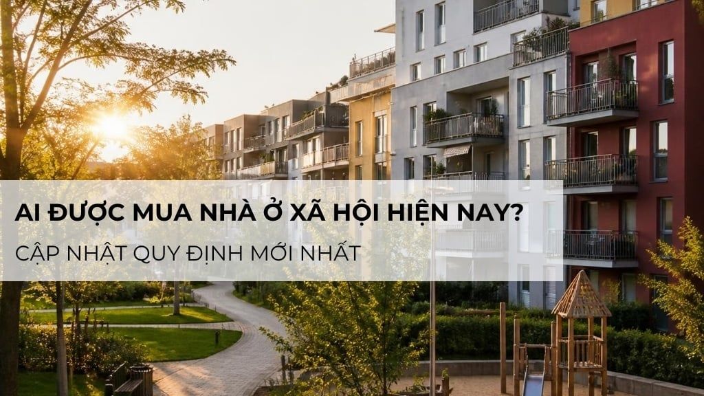 Ai được mua nhà ở xã hội hiện nay? Cập nhật quy định mới nhất