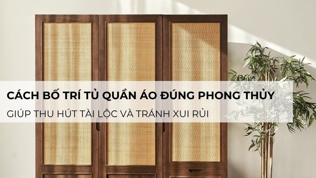 Cách bố trí tủ quần áo đúng phong thủy giúp thu hút tài lộc và tránh xui rủi