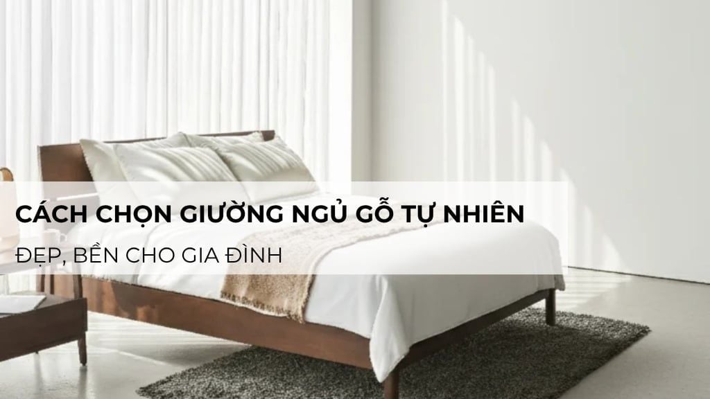 Cách chọn giường ngủ gỗ tự nhiên đẹp, bền cho gia đình
