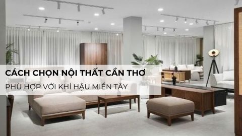 Cách chọn nội thất Cần Thơ phù hợp với khí hậu miền Tây