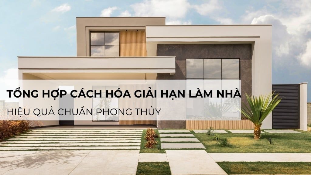 Tổng hợp các cách hóa giải hạn làm nhà hiệu quả chuẩn phong thủy