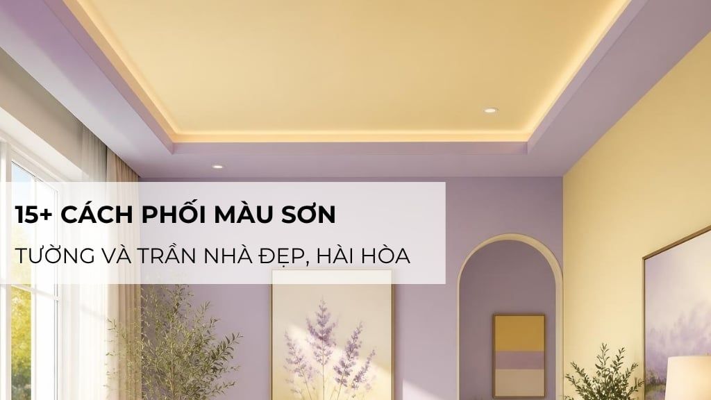 15+ Cách phối màu sơn tường và trần nhà đẹp, hài hòa