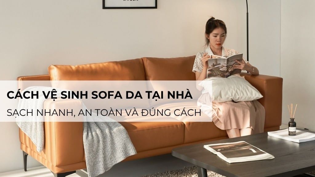 Cách vệ sinh sofa da tại nhà sạch nhanh, an toàn và đúng cách