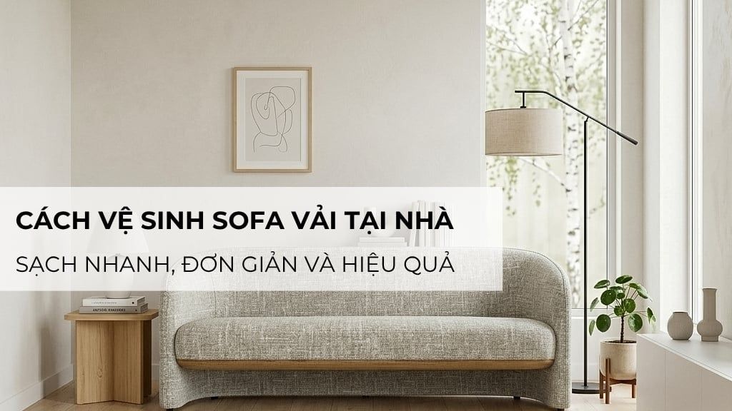 Cách vệ sinh sofa vải tại nhà sạch nhanh, đơn giản và hiệu quả