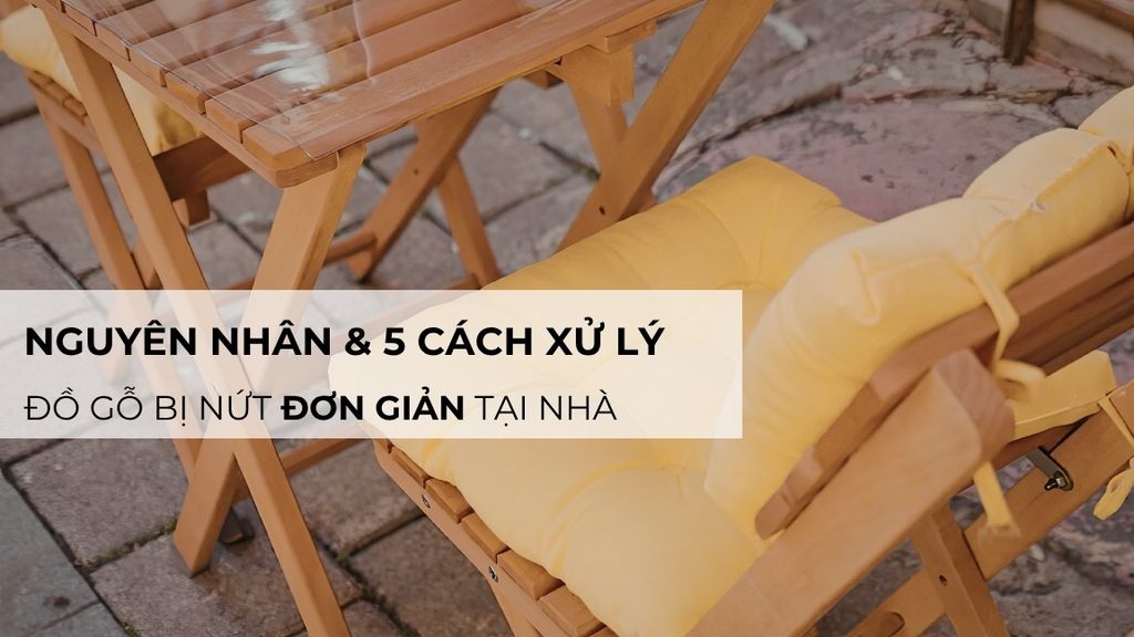 Nguyên nhân và 5 cách xử lý đồ gỗ bị nứt đơn giản tại nhà