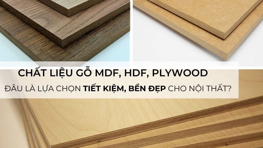 Chất liệu gỗ MDF, HDF, Plywood – Đâu là lựa chọn tiết kiệm và bền đẹp cho nội thất?