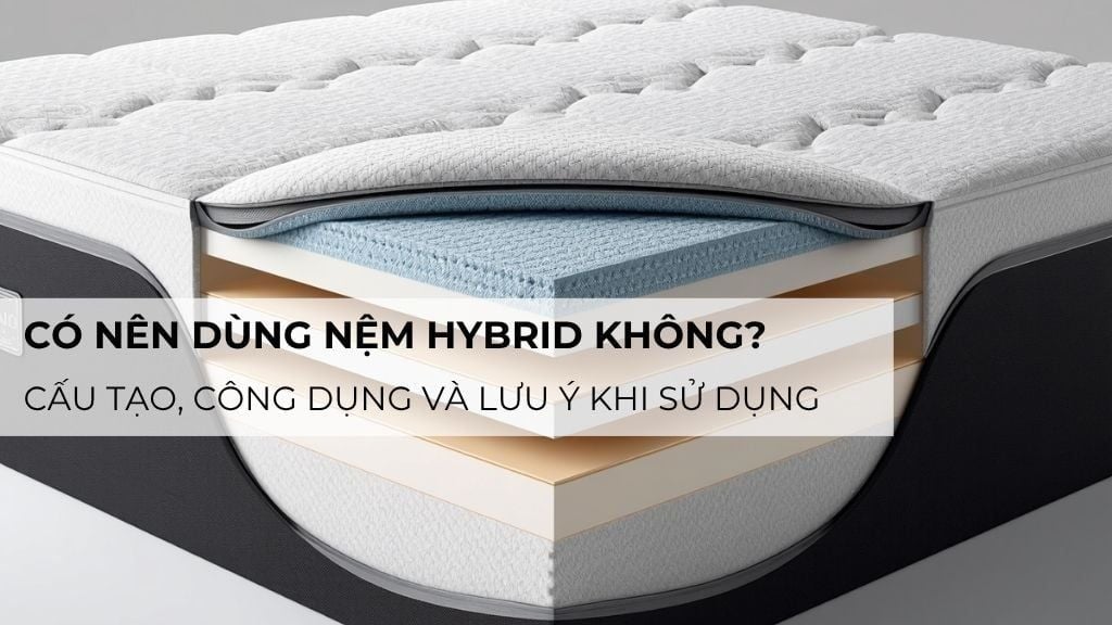 Có nên dùng nệm Hybrid không? Cấu tạo, công dụng và lưu ý khi sử dụng