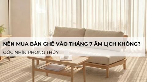 Có nên mua bàn ghế vào tháng 7 âm lịch không?