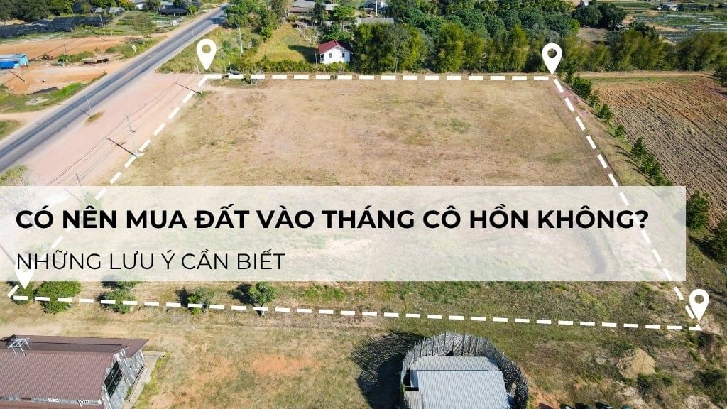 Có nên mua đất vào tháng cô hồn không? Những lưu ý cần biết