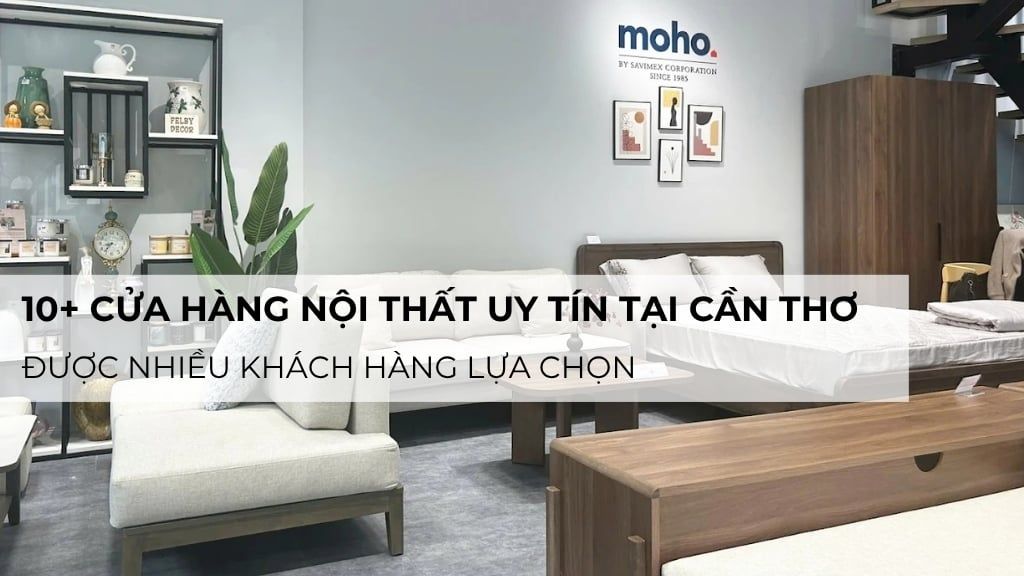 Khám phá 10+ cửa hàng nội thất uy tín tại Cần Thơ được nhiều khách hàng lựa chọn
