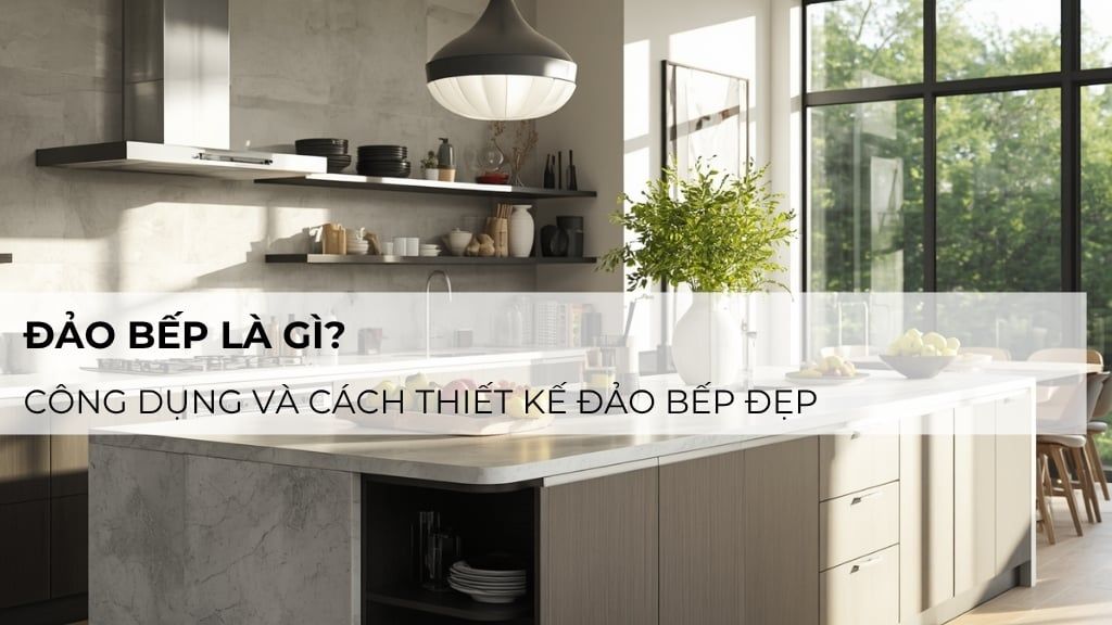 Đảo bếp là gì? Công dụng và cách thiết kế đảo bếp đẹp