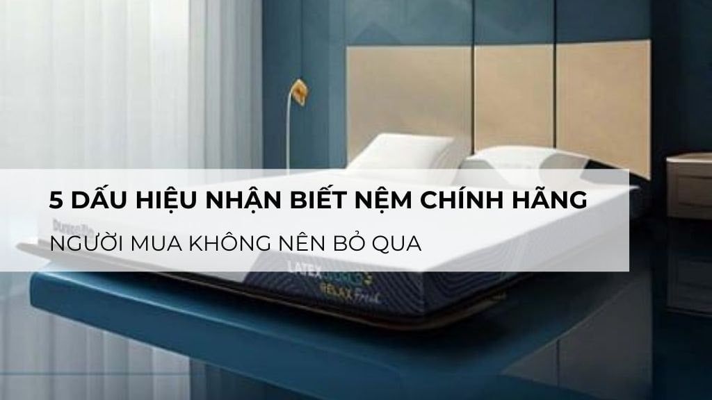 5 dấu hiệu nhận biết nệm chính hãng người mua không nên bỏ qua
