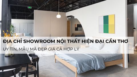 Địa chỉ showroom nội thất hiện đại Cần Thơ uy tín, mẫu mã đẹp giá cả hợp lý
