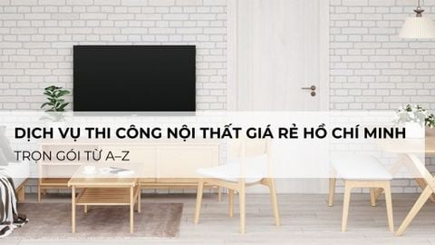 Dịch vụ thi công nội thất giá rẻ Hồ Chí Minh, trọn gói từ A–Z