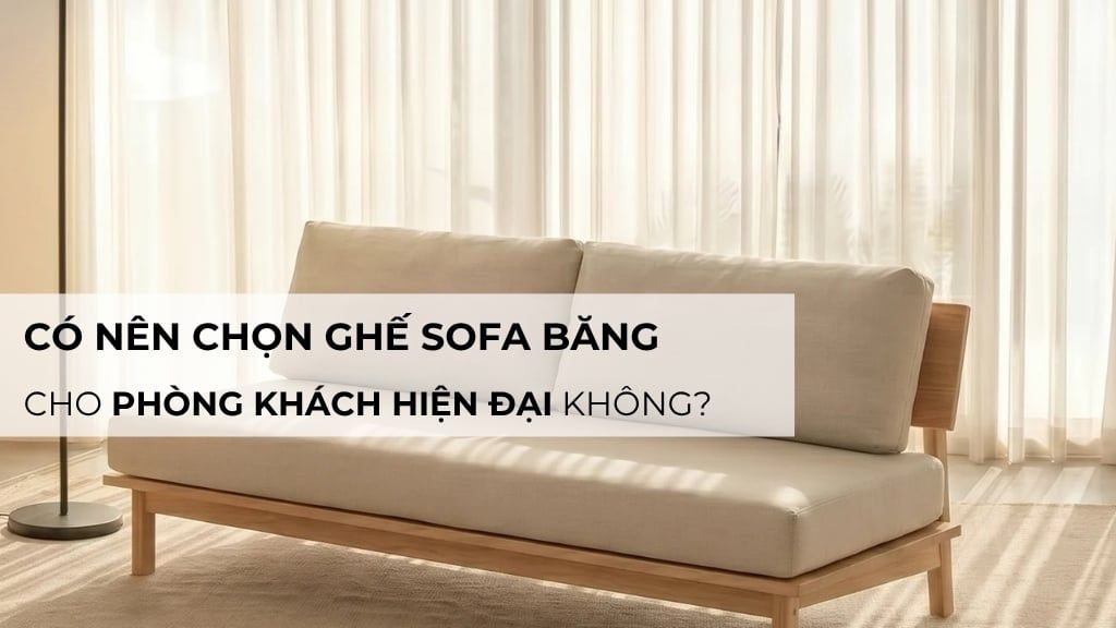 Có nên chọn ghế sofa băng cho phòng khách hiện đại không?
