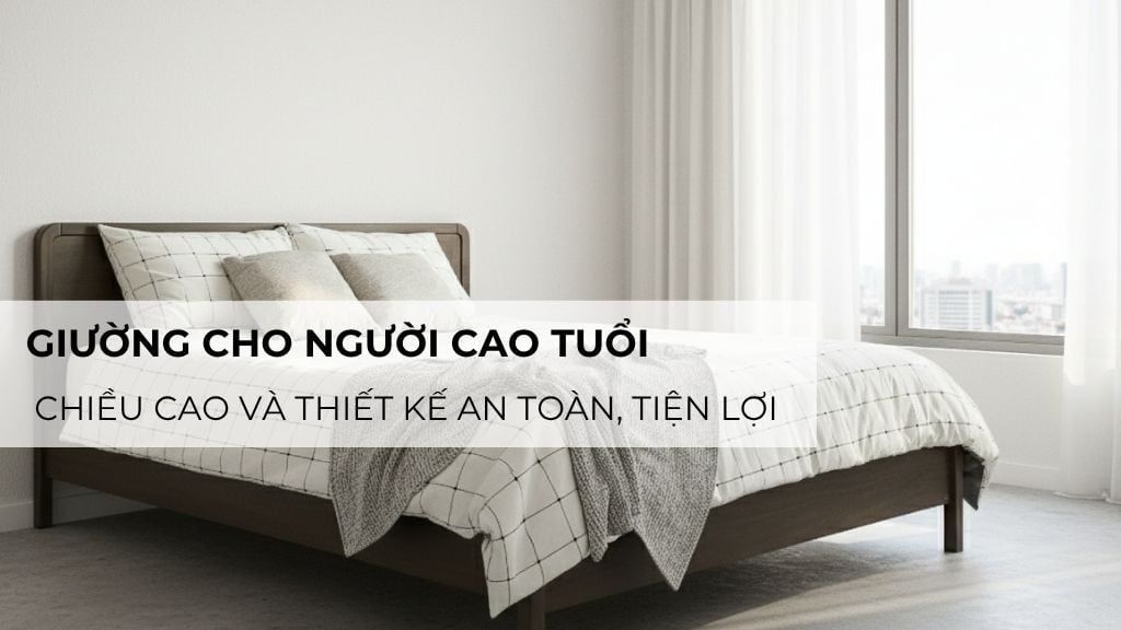 Giường cho người cao tuổi: Chiều cao và thiết kế an toàn, tiện lợi