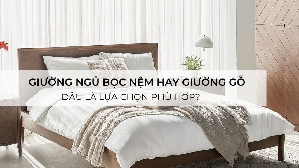 Giường ngủ bọc nệm hay giường gỗ – đâu là lựa chọn phù hợp cho căn hộ hiện đại?