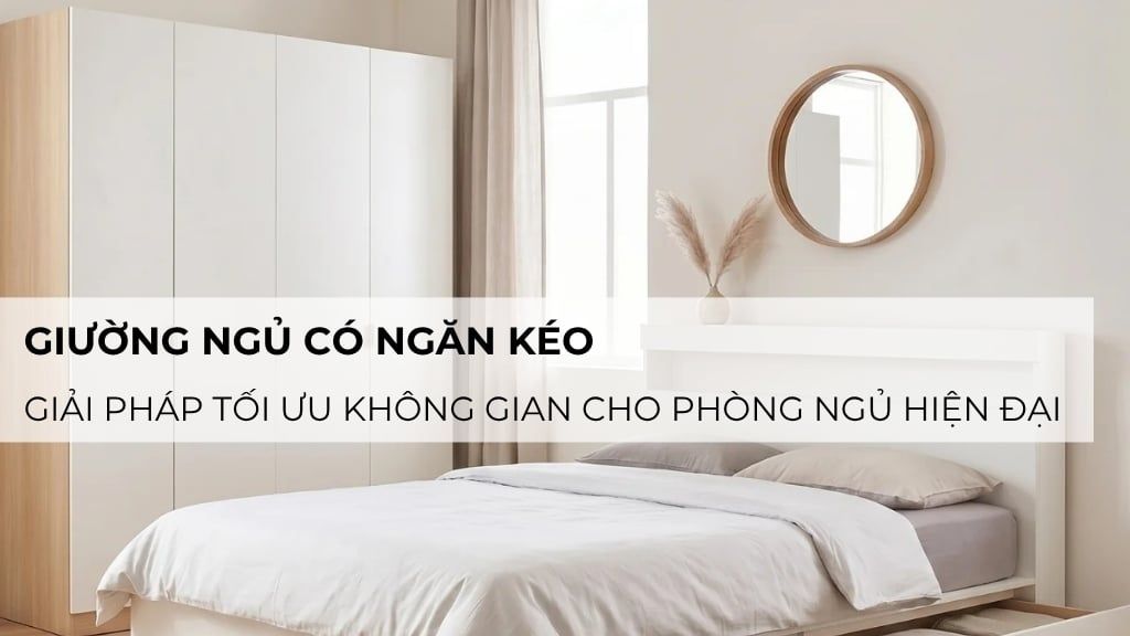 Giường ngủ có ngăn kéo: Giải pháp tối ưu cho phòng ngủ hiện đại