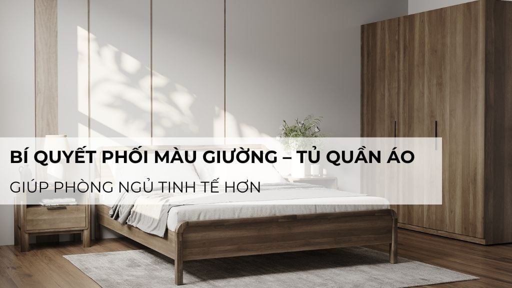 Bí quyết phối màu giường – tủ quần áo giúp phòng ngủ tinh tế hơn