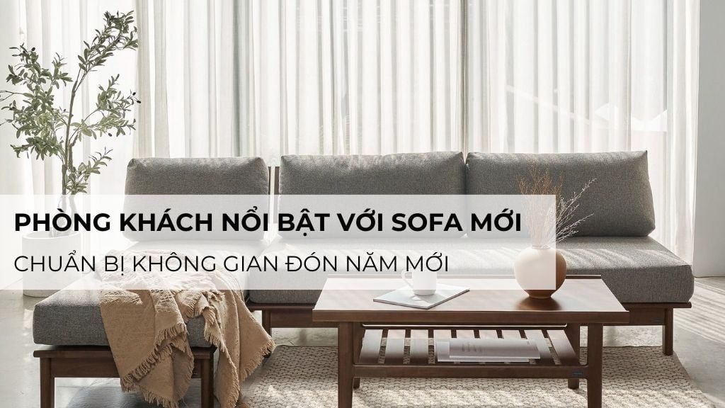 Phòng khách nổi bật với sofa mới – Chuẩn bị không gian đón năm mới