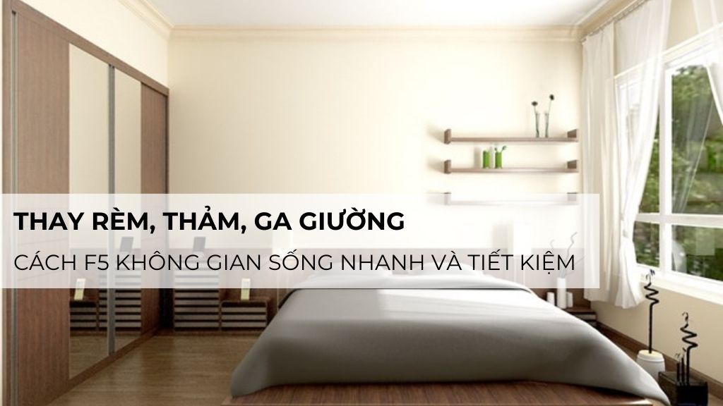 Thay rèm, thảm, ga giường: Cách F5 không gian sống nhanh và tiết kiệm