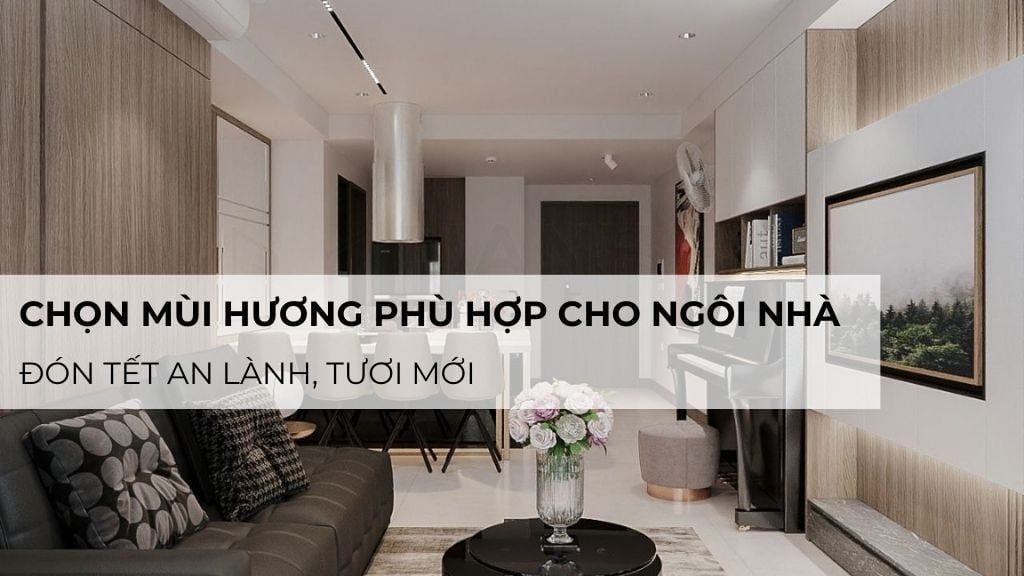 Chọn mùi hương phù hợp cho ngôi nhà – Đón Tết an lành, tươi mới