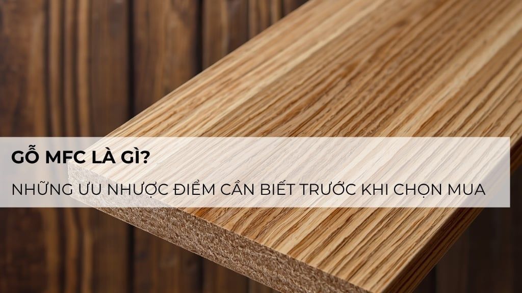Gỗ MFC là gì? Những ưu nhược điểm cần biết trước khi chọn mua