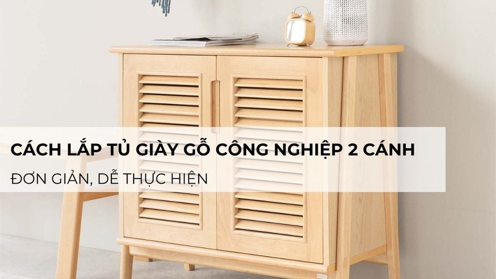Hướng dẫn cách lắp tủ giày gỗ công nghiệp 2 cánh đơn giản, dễ thực hiện