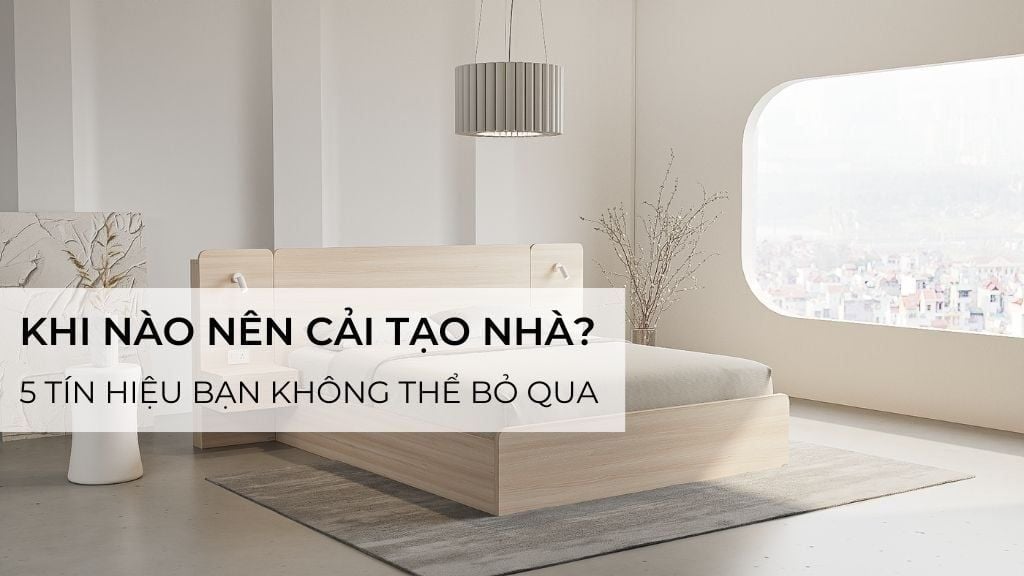 Khi nào nên cải tạo nhà? 5 tín hiệu bạn không thể bỏ qua