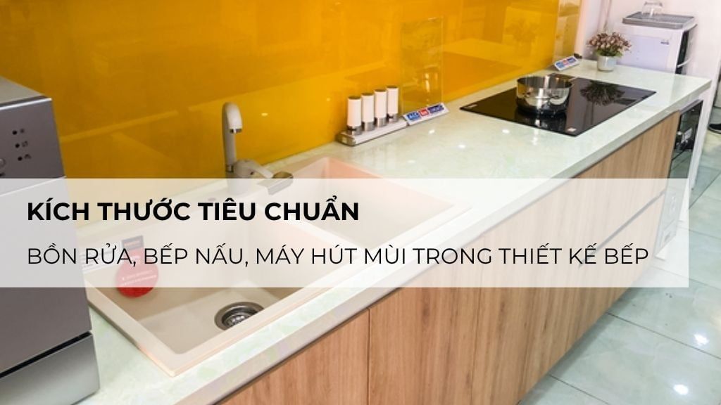 Kích thước tiêu chuẩn bồn rửa, bếp nấu, máy hút mùi trong thiết kế bếp hiện đại