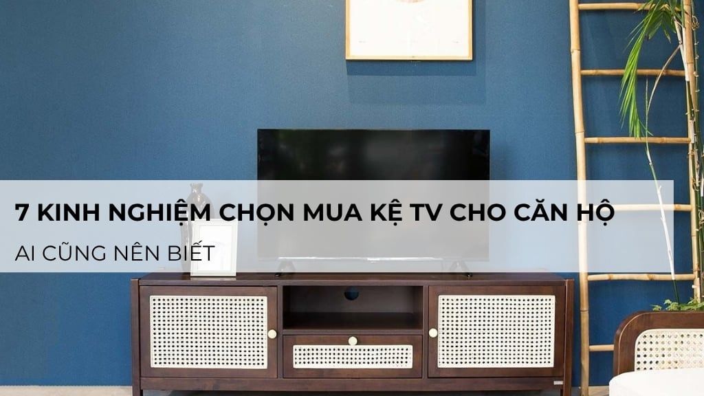 7 kinh nghiệm chọn mua kệ TV cho căn hộ ai cũng nên biết