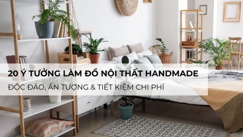 20 ý tưởng làm đồ nội thất handmade độc đáo, ấn tượng & tiết kiệm chi phí