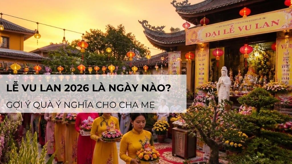 Lễ Vu Lan 2026 là ngày nào? Gợi ý quà ý nghĩa cho cha mẹ