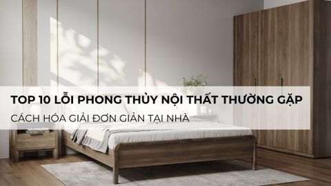 Top 10 Lỗi Phong Thủy Nội Thất Thường Gặp Và Cách Hóa Giải Đơn Giản Tại Nhà