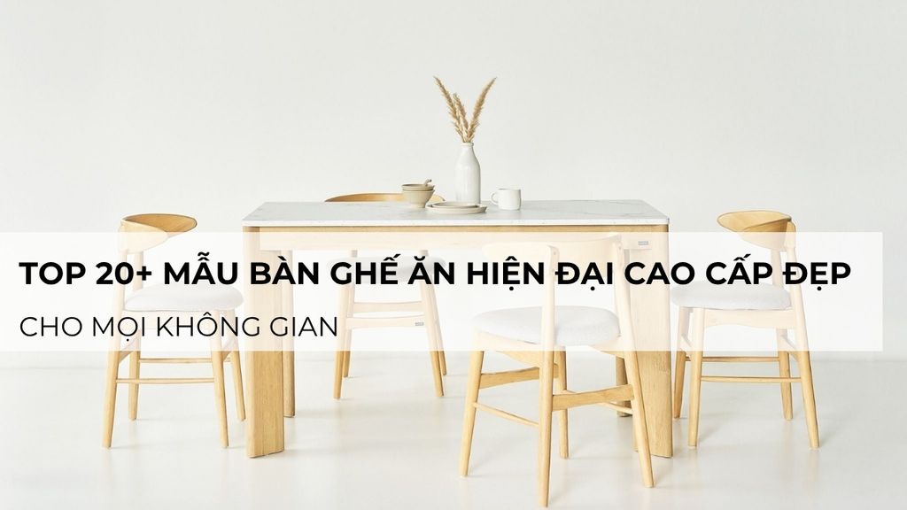 Top 20+ Mẫu Bàn Ghế Ăn Hiện Đại Cao Cấp Đẹp, Sang Trọng Cho Mọi Không Gian