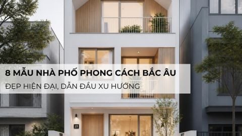 8 mẫu nhà phố phong cách bắc âu đẹp hiện đại, dẫn đầu xu hướng