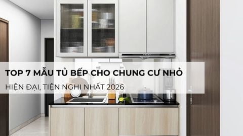 Top 7 mẫu tủ bếp cho chung cư nhỏ hiện đại, tiện nghi nhất 2026