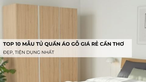 Top 10 mẫu tủ quần áo gỗ giá rẻ Cần Thơ đẹp, tiện dụng nhất