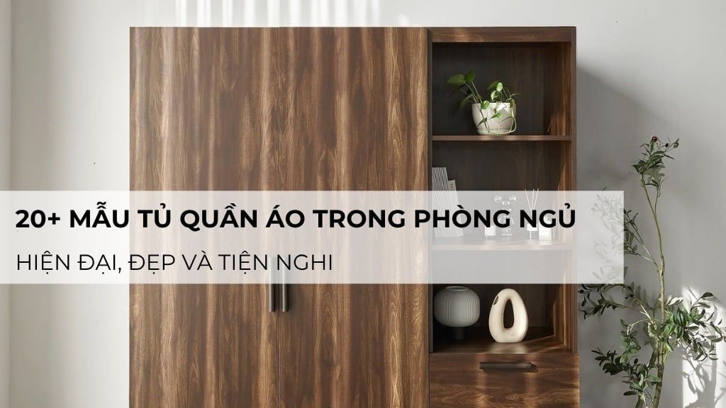 20+ mẫu tủ quần áo trong phòng ngủ hiện đại, đẹp và tiện nghi